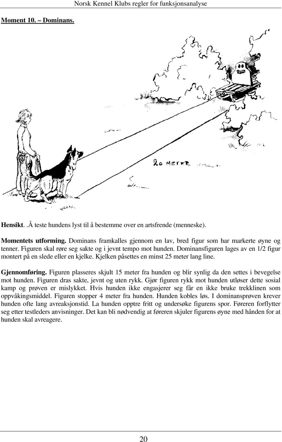 Dominansfiguren lages av en 1/2 figur montert på en slede eller en kjelke. Kjelken påsettes en minst 25 meter lang line. Gjennomføring.