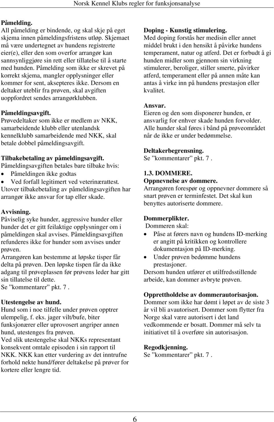 Påmelding som ikke er skrevet på korrekt skjema, mangler opplysninger eller kommer for sent, aksepteres ikke. Dersom en deltaker uteblir fra prøven, skal avgiften uoppfordret sendes arrangørklubben.