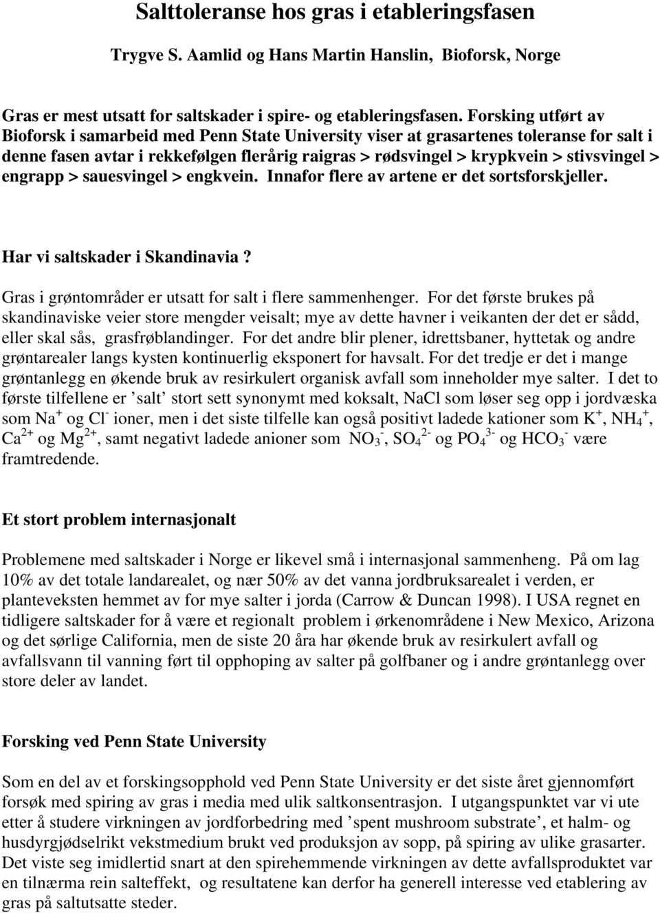 engrapp > sauesvingel > engkvein. Innafor flere av artene er det sortsforskjeller. Har vi saltskader i Skandinavia? Gras i grøntområder er utsatt for salt i flere sammenhenger.