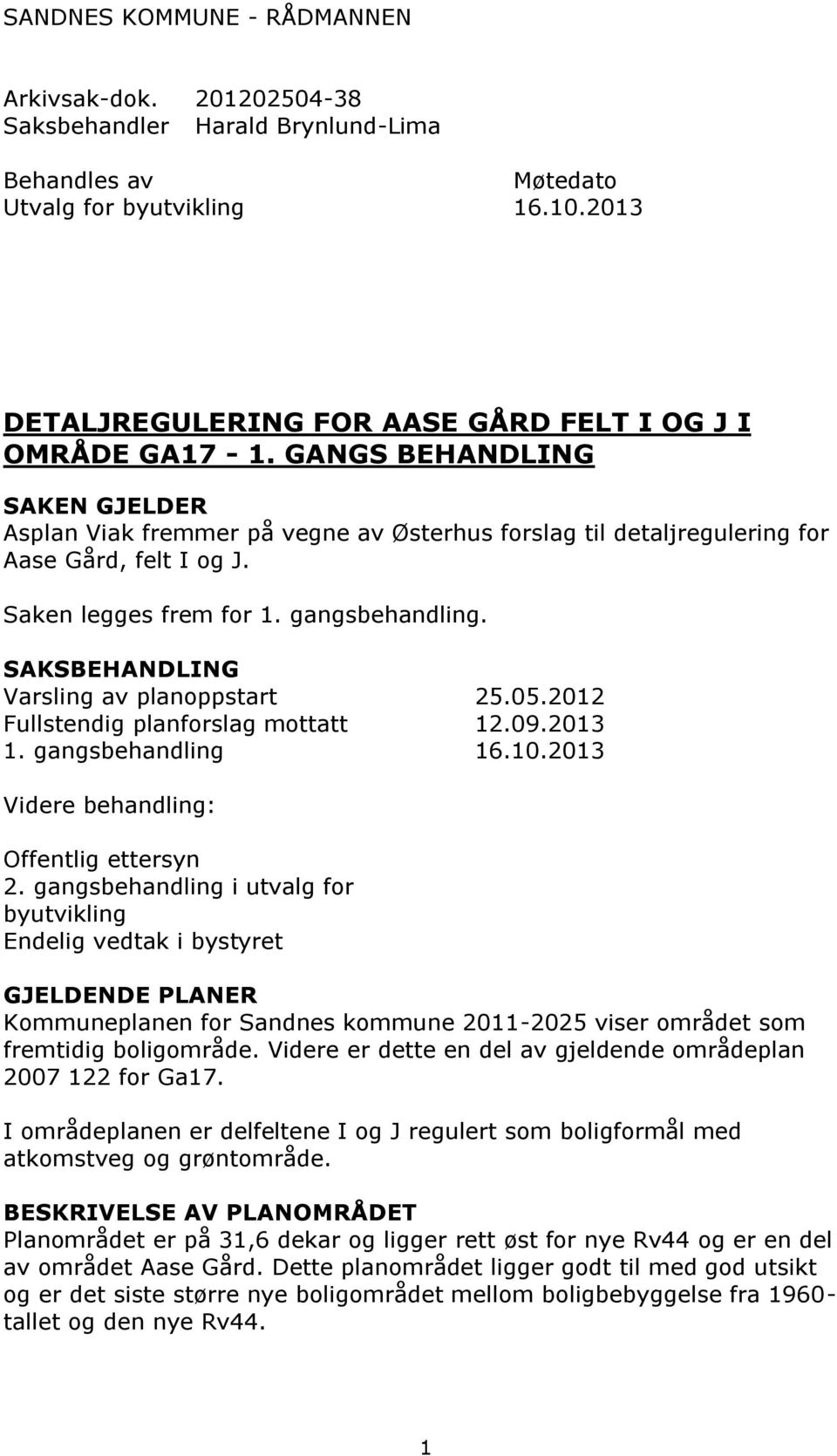 Saken legges frem for 1. gangsbehandling. SAKSBEHANDLING Varsling av planoppstart 25.05.2012 Fullstendig planforslag mottatt 12.09.2013 1. gangsbehandling 16.10.