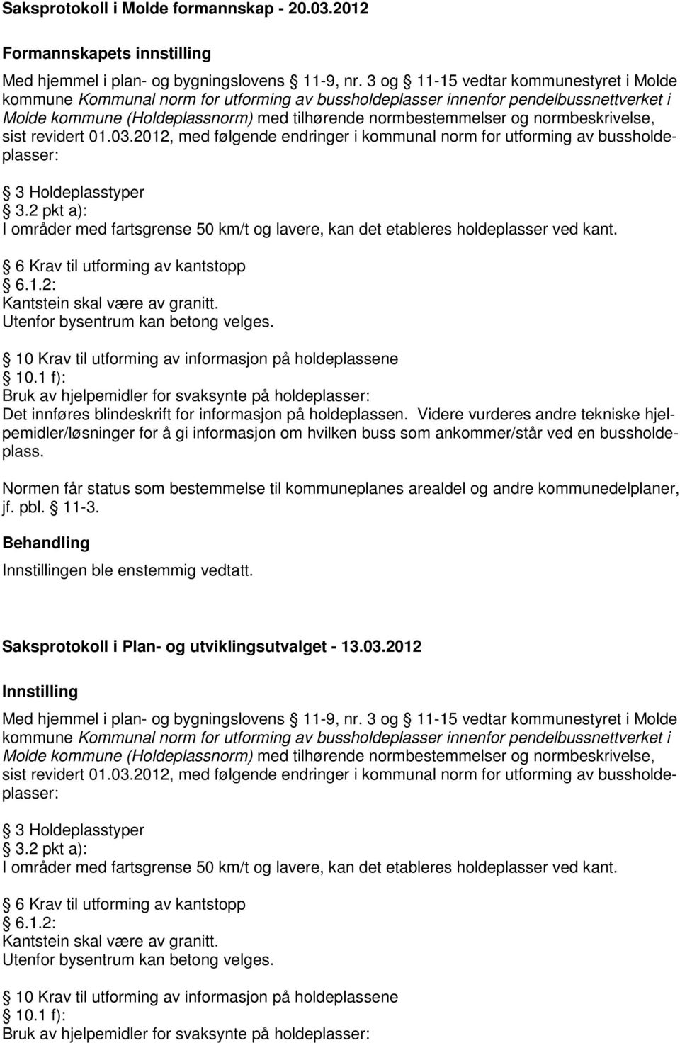 Saksprotokoll i Plan- og utviklingsutvalget - 13.03.2012 Innstilling kommune Kommunal norm for utforming av bussholdeplasser innenfor pendelbussnettverket i sist revidert 01.03.2012, med følgende endringer i kommunal norm for utforming av bussholdeplasser: