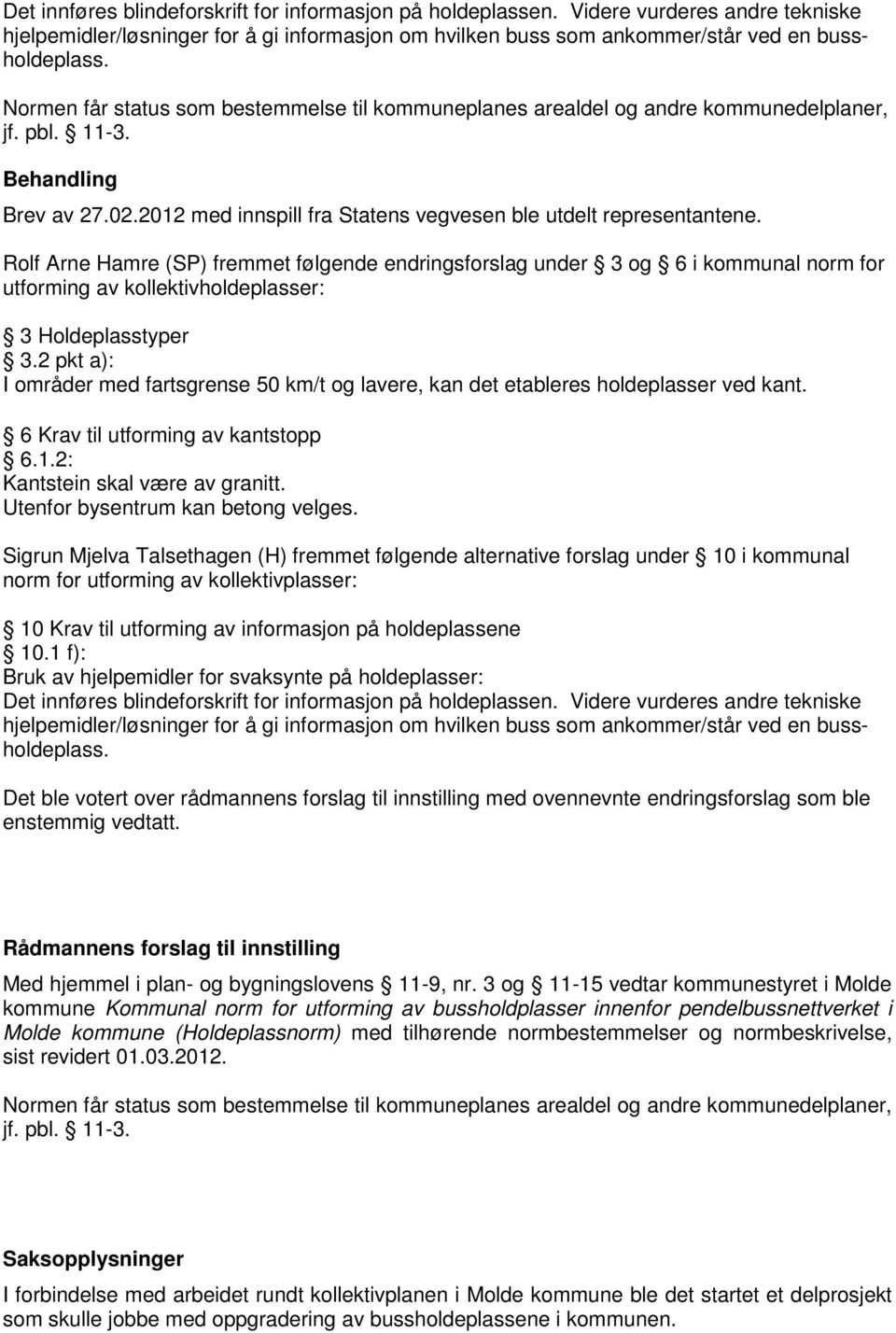 Rolf Arne Hamre (SP) fremmet følgende endringsforslag under 3 og 6 i kommunal norm for utforming av kollektivholdeplasser: Sigrun Mjelva Talsethagen (H) fremmet følgende alternative forslag under 10