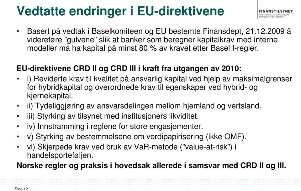 EU-direktivene CRD II og CRD III i kraft fra utgangen av 2010: i) Reviderte krav til kvalitet på ansvarlig kapital ved hjelp av maksimalgrenser for hybridkapital og overordnede krav til egenskaper