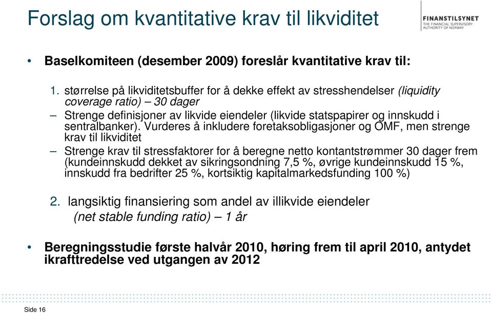 Vurderes å inkludere foretaksobligasjoner og OMF, men strenge krav til likviditet Strenge krav til stressfaktorer for å beregne netto kontantstrømmer 30 dager frem (kundeinnskudd dekket av