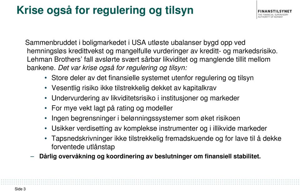 Det var krise også for regulering og tilsyn: Store deler av det finansielle systemet utenfor regulering og tilsyn Vesentlig risiko ikke tilstrekkelig dekket av kapitalkrav Undervurdering av