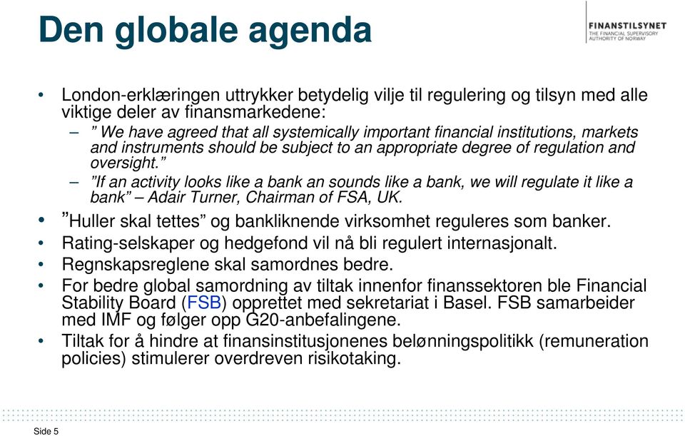 If an activity looks like a bank an sounds like a bank, we will regulate it like a bank Adair Turner, Chairman of FSA, UK. Huller skal tettes og bankliknende virksomhet reguleres som banker.