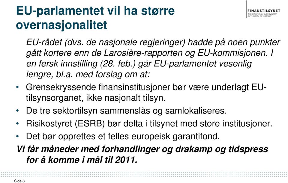 ) går EU-parlamentet vesenlig lengre, bl.a. med forslag om at: Grensekryssende finansinstitusjoner bør være underlagt EUtilsynsorganet, ikke nasjonalt tilsyn.