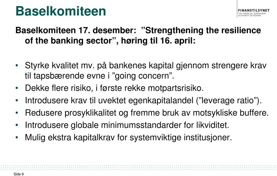 Dekke flere risiko, i første rekke motpartsrisiko. Introdusere krav til uvektet egenkapitalandel ( leverage ratio ).