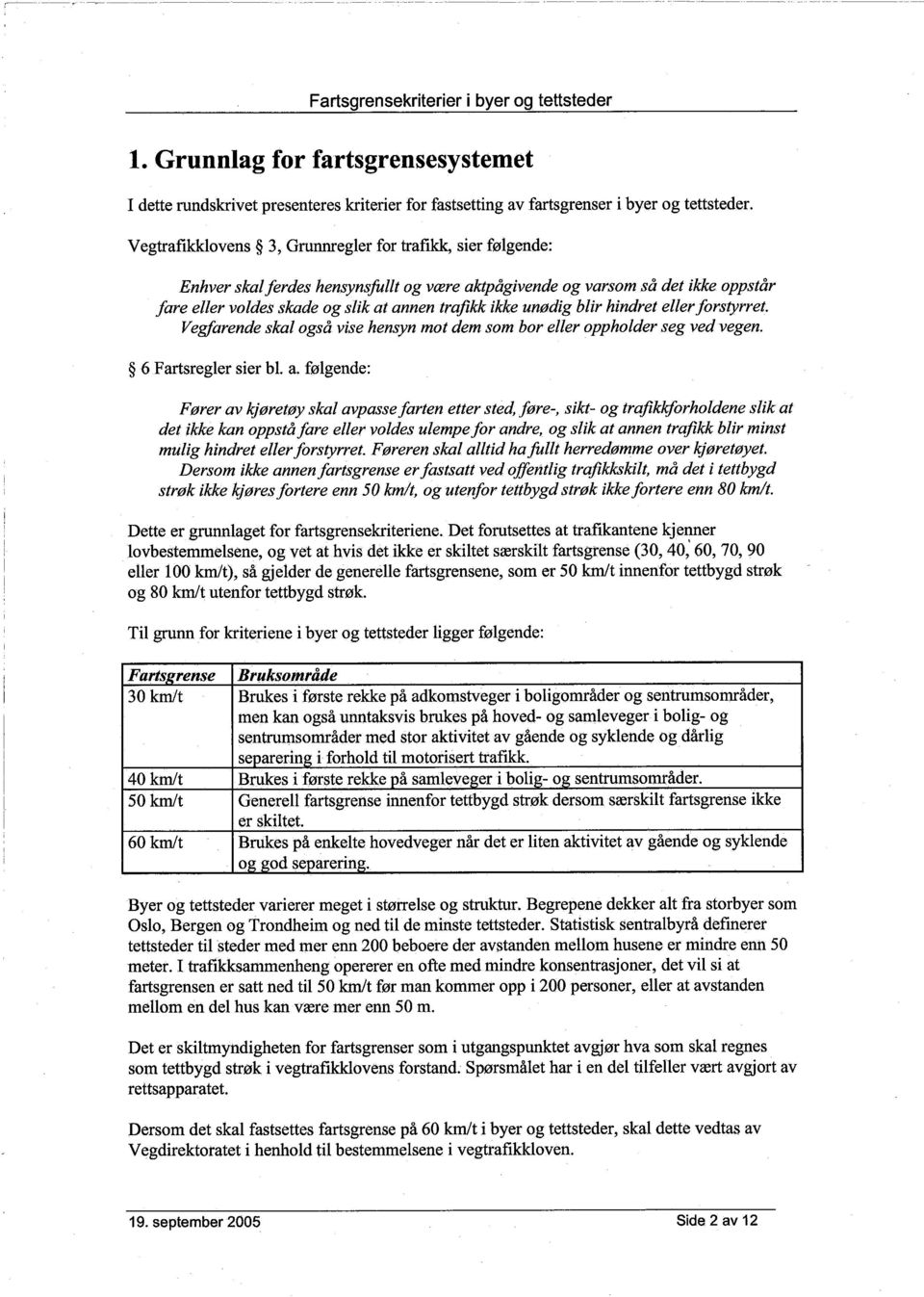 unødig blir hindret eller forstyrret. Vegfarende skal også vise hensyn mot dem som bor eller oppholder seg ved vegen. 6 Fartsregler sìer bl. a.