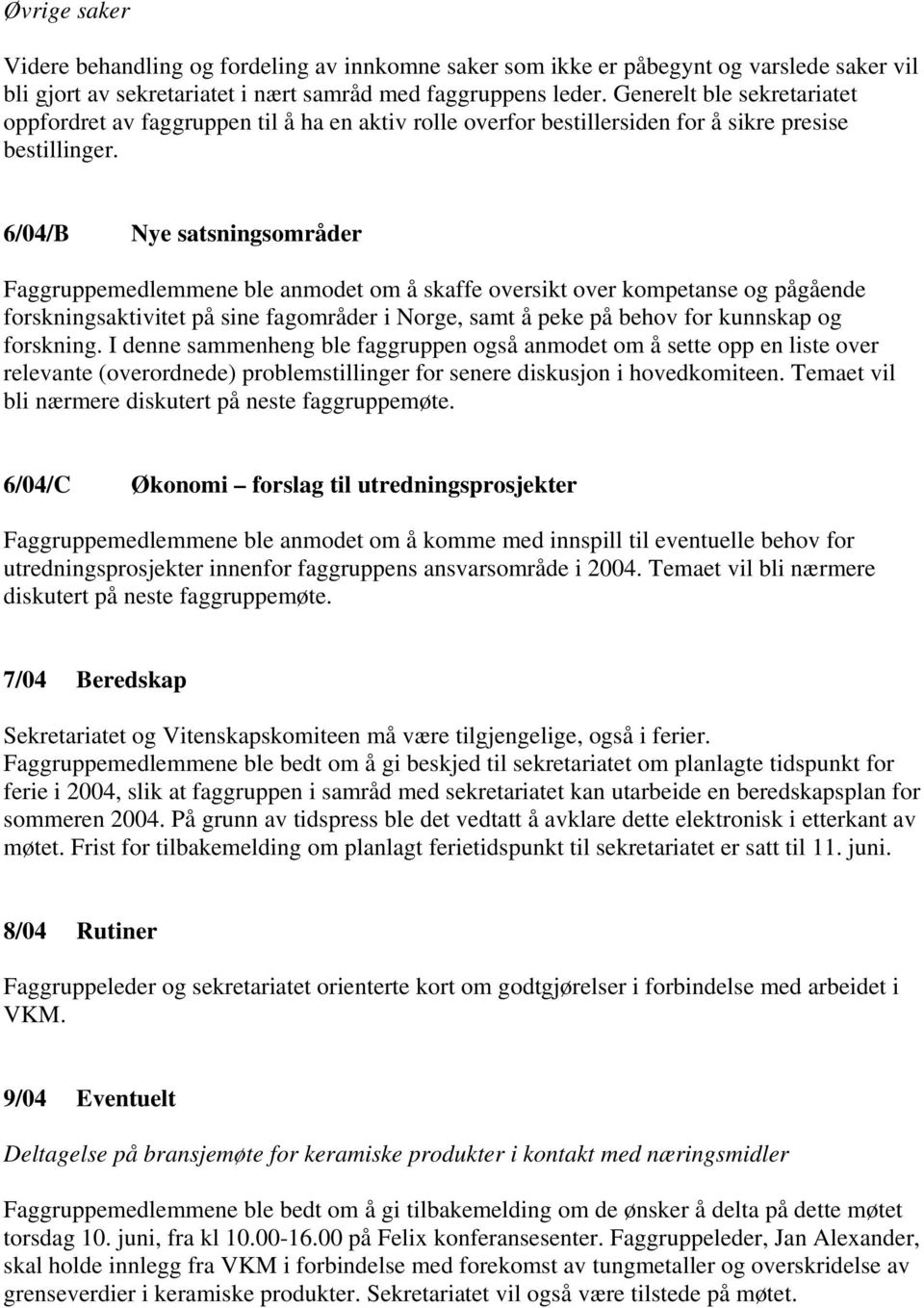 6/04/B Nye satsningsområder Faggruppemedlemmene ble anmodet om å skaffe oversikt over kompetanse og pågående forskningsaktivitet på sine fagområder i Norge, samt å peke på behov for kunnskap og