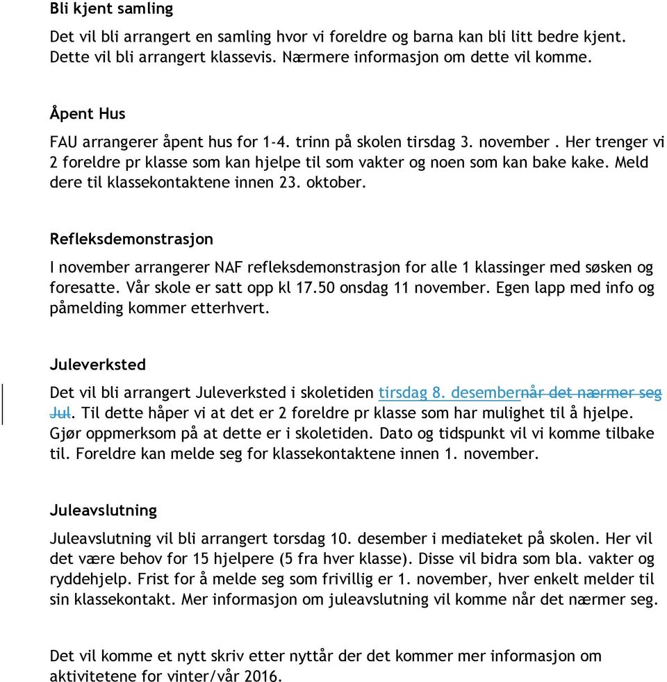 oktober. Refleksdemonstrasjon I november arrangerer NAF refleksdemonstrasjon for alle 1 klassinger med søsken og foresatte. Vår skole er satt opp kl 17.50 onsdag 11 november.