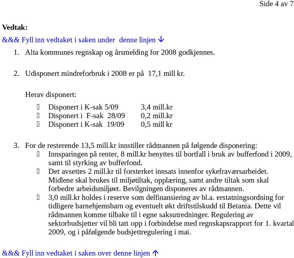 kr benyttes til bortfall i bruk av bufferfond i 2009, samt til styrking av bufferfond. Det avsettes 2 mill.kr til forsterket innsats innenfor sykefraværsarbeidet.