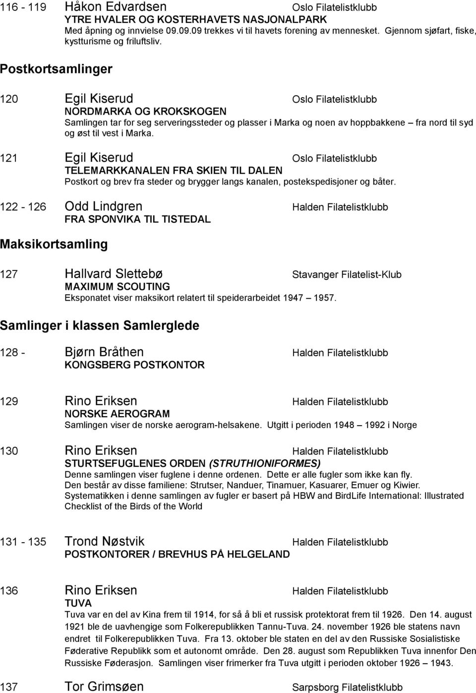 Postkortsamlinger 120 Egil Kiserud Oslo Filatelistklubb NORDMARKA OG KROKSKOGEN Samlingen tar for seg serveringssteder og plasser i Marka og noen av hoppbakkene fra nord til syd og øst til vest i