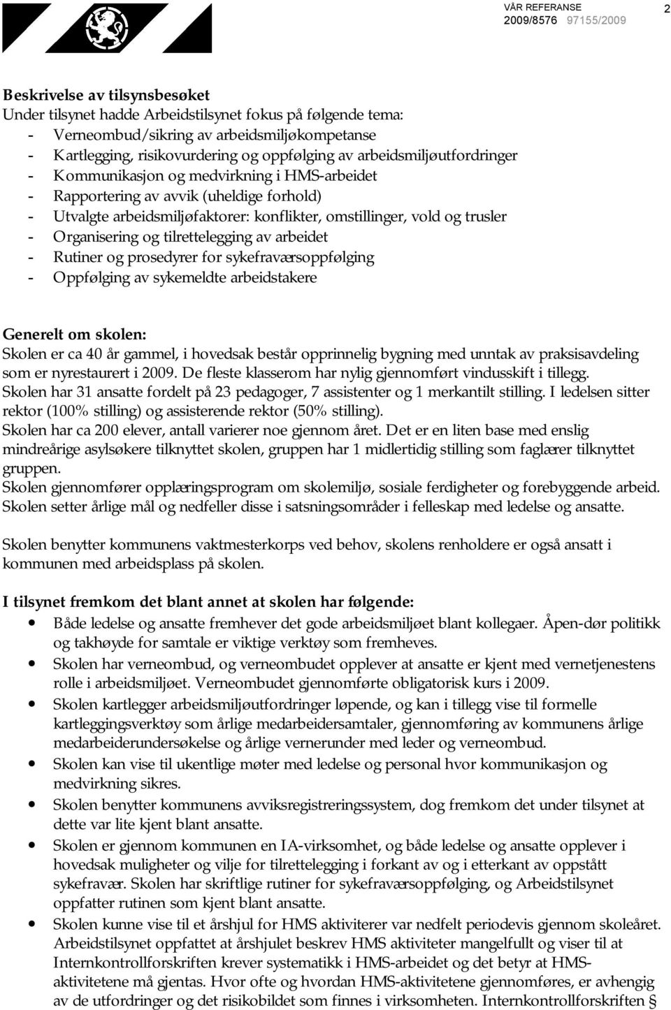 Organisering og tilrettelegging av arbeidet - Rutiner og prosedyrer for sykefraværsoppfølging - Oppfølging av sykemeldte arbeidstakere Generelt om skolen: Skolen er ca 40 år gammel, i hovedsak består