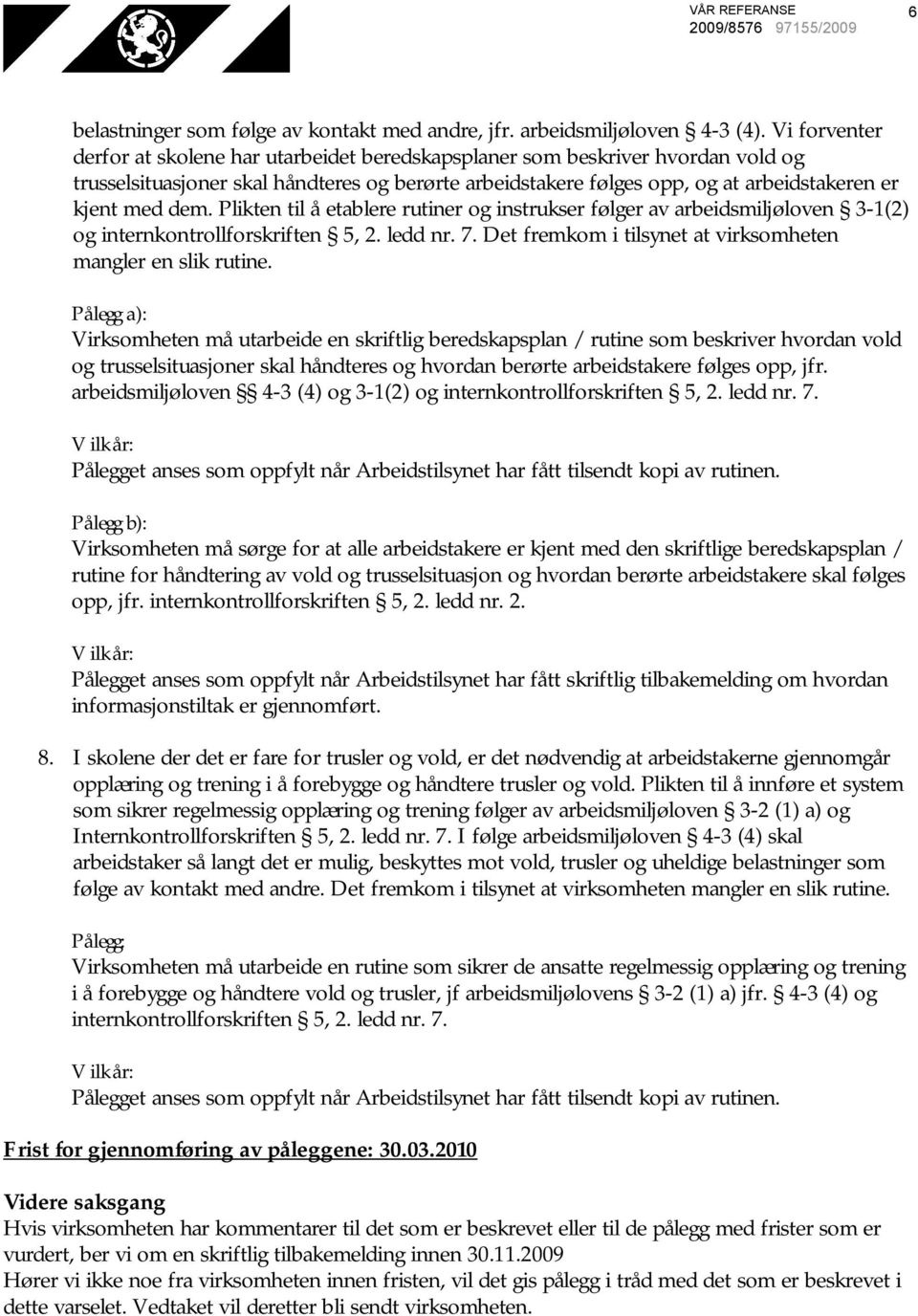 dem. Plikten til å etablere rutiner og instrukser følger av arbeidsmiljøloven 3-1(2) og internkontrollforskriften 5, 2. ledd nr. 7. Det fremkom i tilsynet at virksomheten mangler en slik rutine.