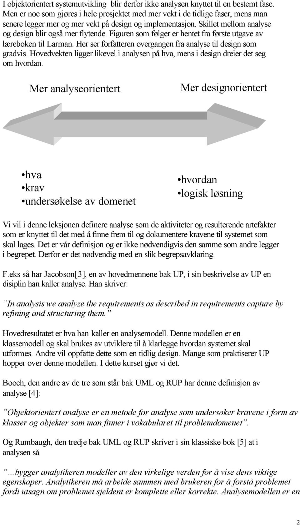 Figuren som følger er hentet fra første utgave av læreboken til Larman. Her ser forfatteren overgangen fra analyse til design som gradvis.