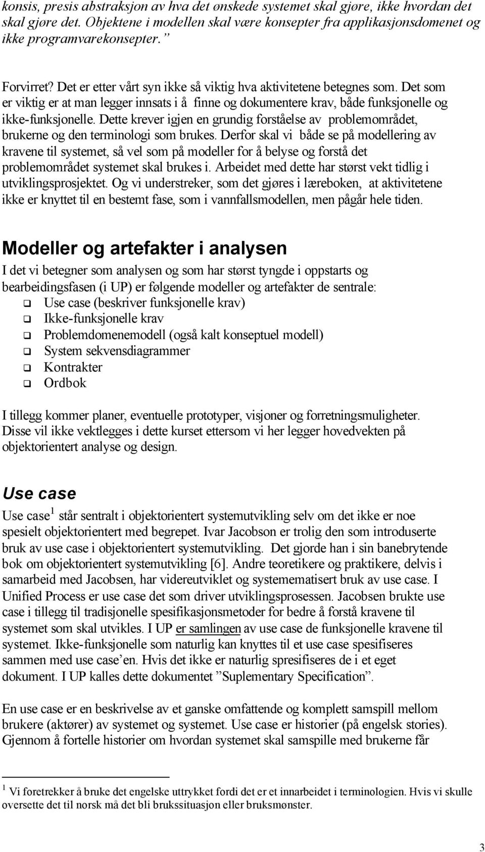 Dette krever igjen en grundig forståelse av problemområdet, brukerne og den terminologi som brukes.