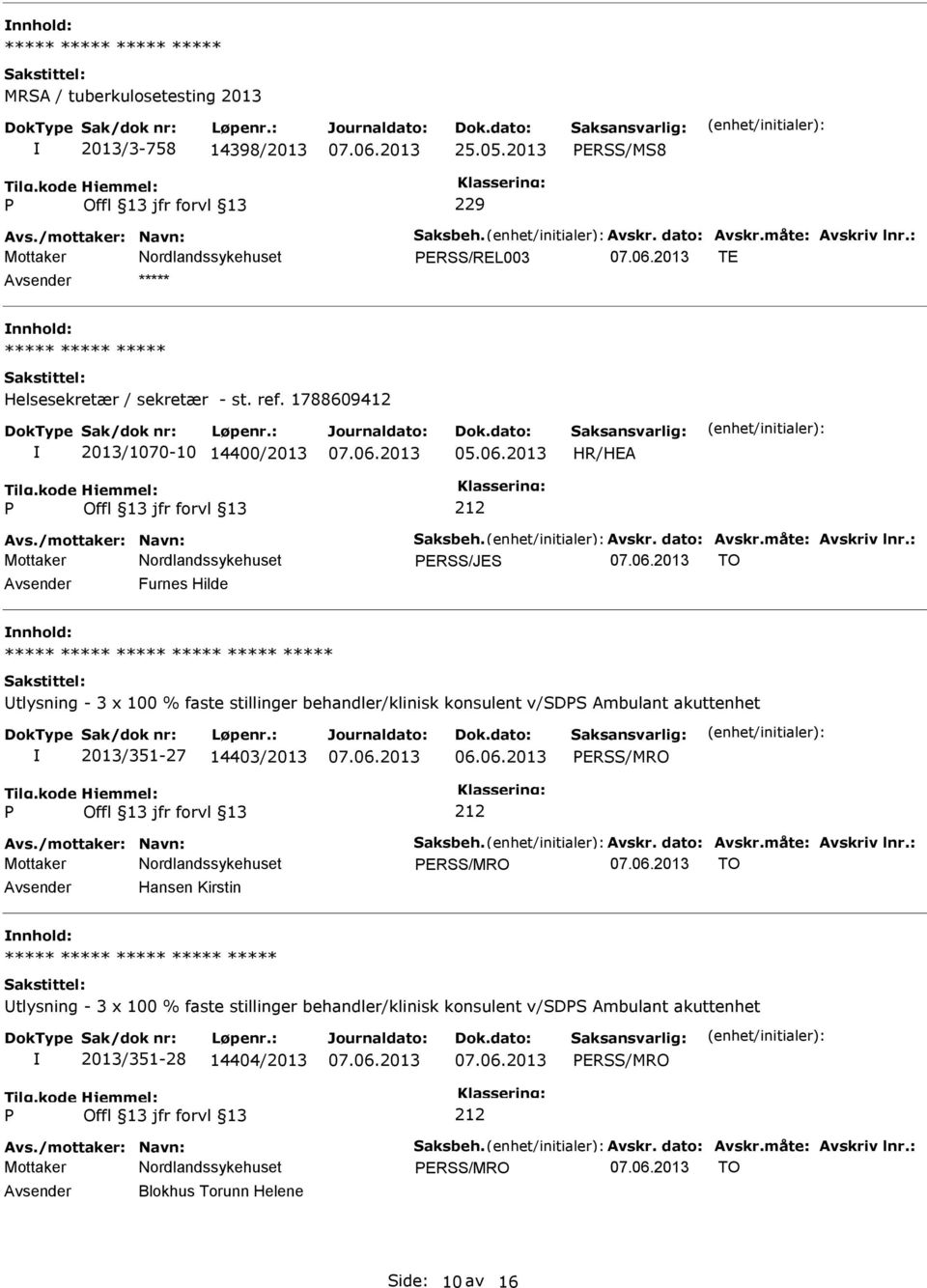 : ERSS/JES TO Avsender Furnes Hilde nnhold: Utlysning - 3 x 100 % faste stillinger behandler/klinisk konsulent v/sds Ambulant akuttenhet 2013/351-27 14403/2013 ERSS/MRO Avs./mottaker: Navn: Saksbeh.