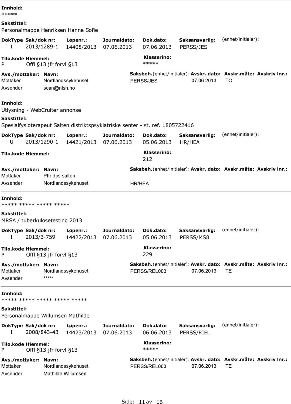 dato: Avskr.måte: Avskriv lnr.: Mottaker hr dps salten Avsender Nordlandssykehuset HR/HEA nnhold: 2013/3-759 14422/2013 05.06.2013 ERSS/MS8 Avs./mottaker: Navn: Saksbeh. Avskr. dato: Avskr.