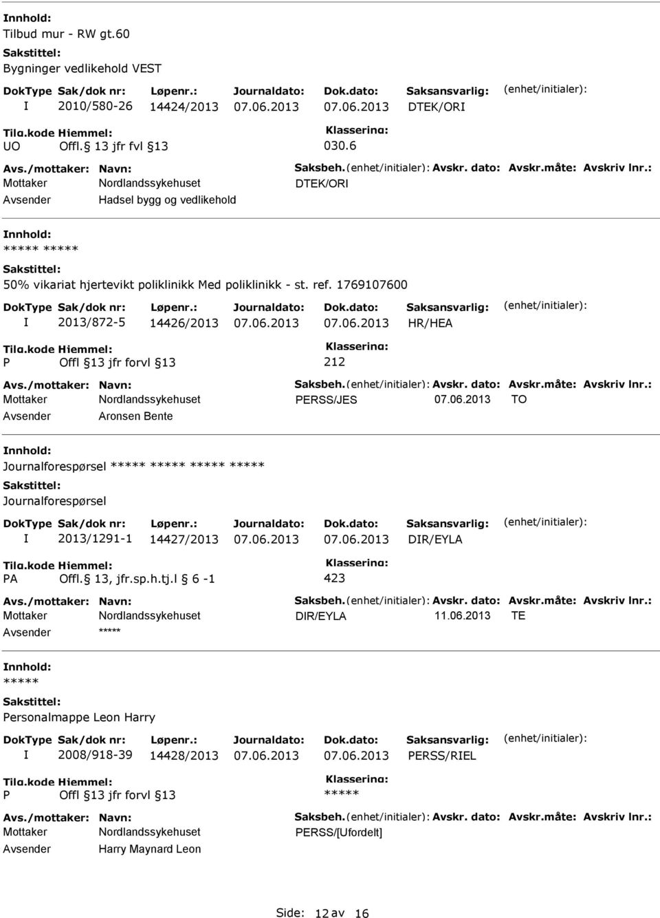 dato: Avskr.måte: Avskriv lnr.: ERSS/JES TO Avsender Aronsen Bente nnhold: Journalforespørsel Journalforespørsel 2013/1291-1 14427/2013 DR/EYLA A Offl. 13, jfr.sp.h.tj.l 6-1 423 Avs.