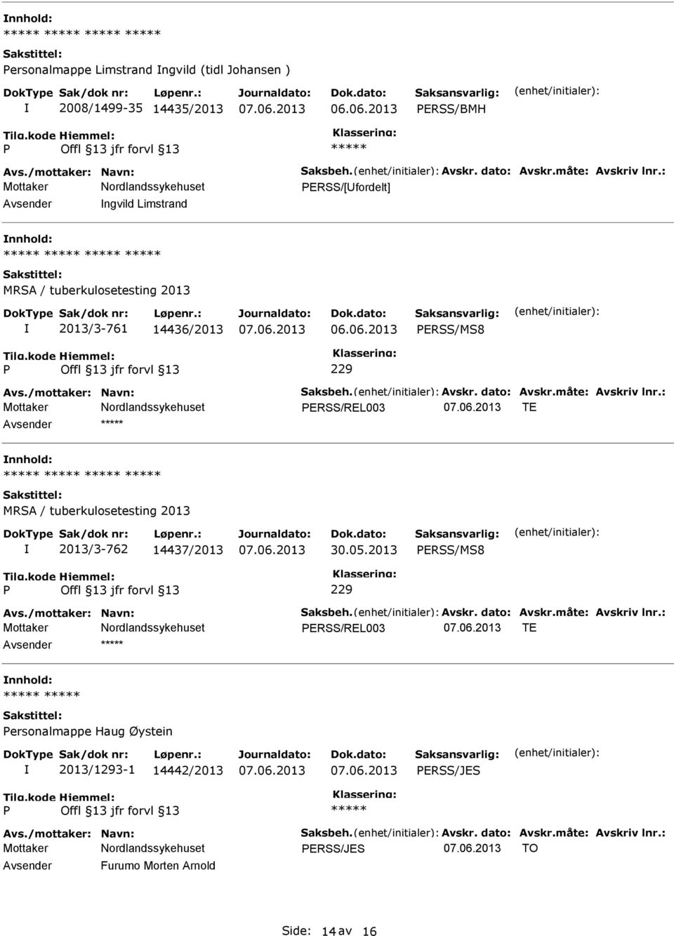 : ERSS/REL003 TE Avsender nnhold: 2013/3-762 14437/2013 30.05.2013 ERSS/MS8 Avs./mottaker: Navn: Saksbeh. Avskr. dato: Avskr.måte: Avskriv lnr.