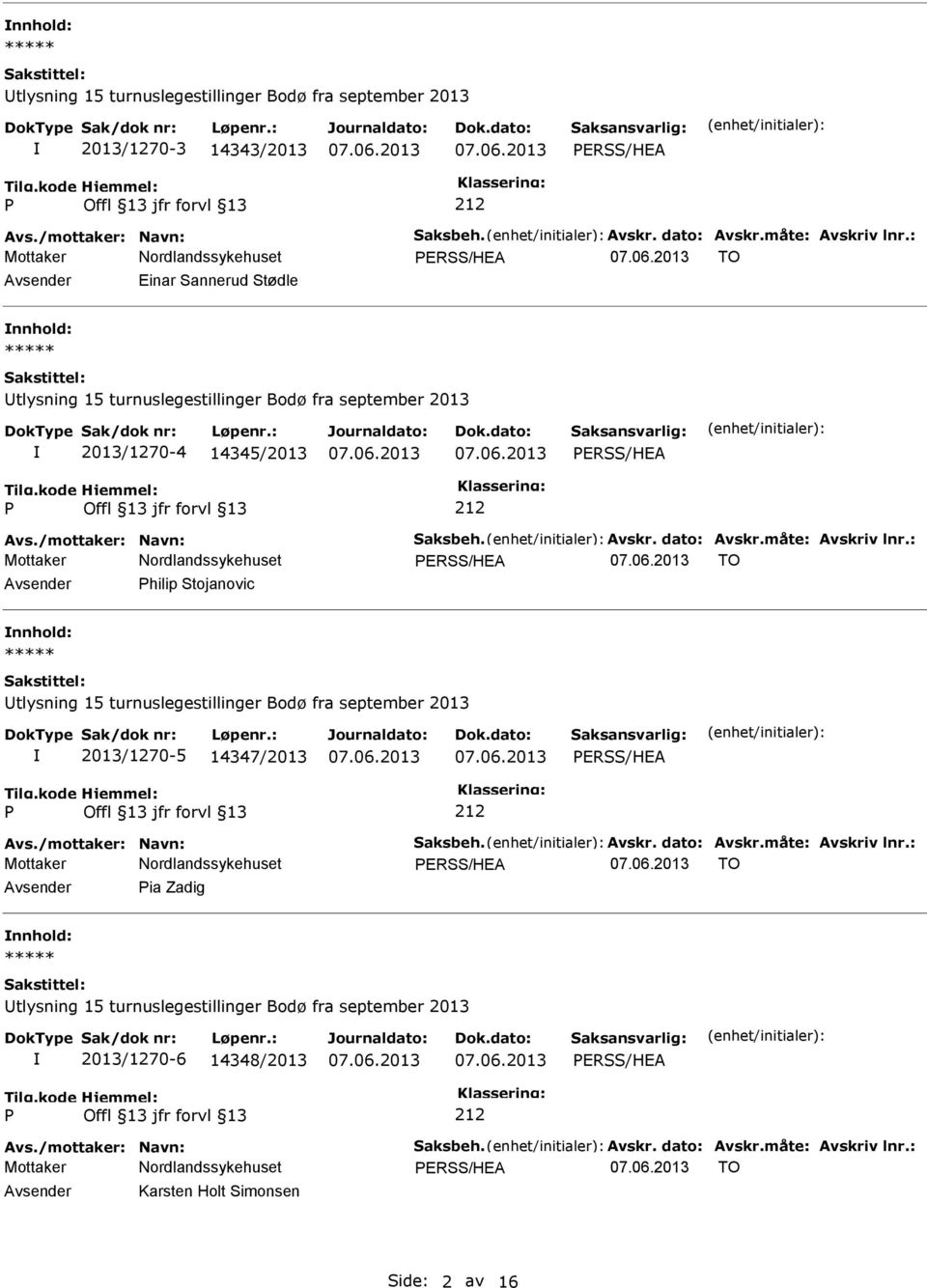 måte: Avskriv lnr.: ERSS/HEA TO Avsender hilip Stojanovic nnhold: 2013/1270-5 14347/2013 ERSS/HEA Avs./mottaker: Navn: Saksbeh. Avskr. dato: Avskr.