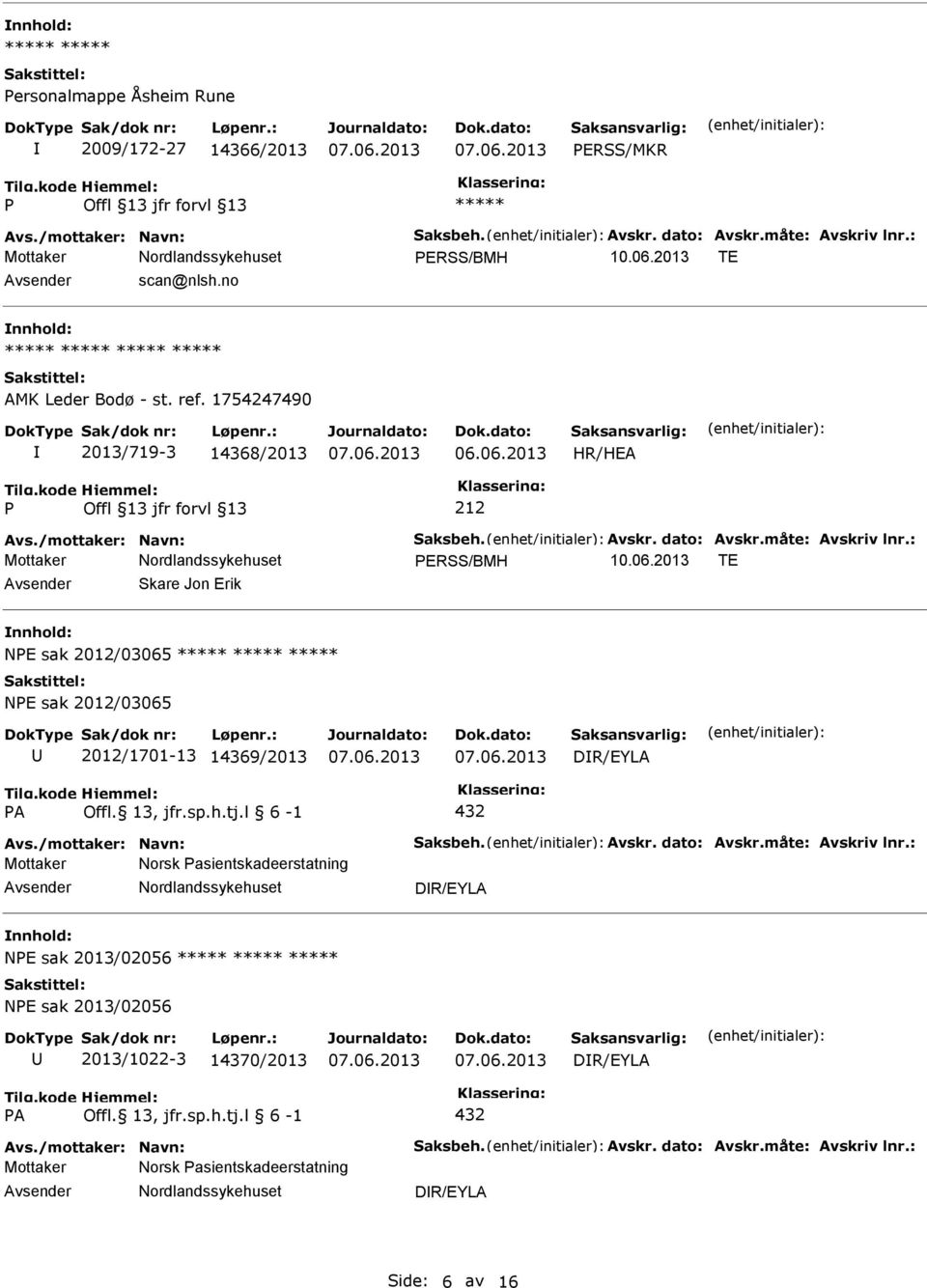 2013 TE Avsender Skare Jon Erik nnhold: NE sak 2012/03065 NE sak 2012/03065 U 2012/1701-13 14369/2013 DR/EYLA A Offl. 13, jfr.sp.h.tj.l 6-1 432 Avs./mottaker: Navn: Saksbeh. Avskr. dato: Avskr.