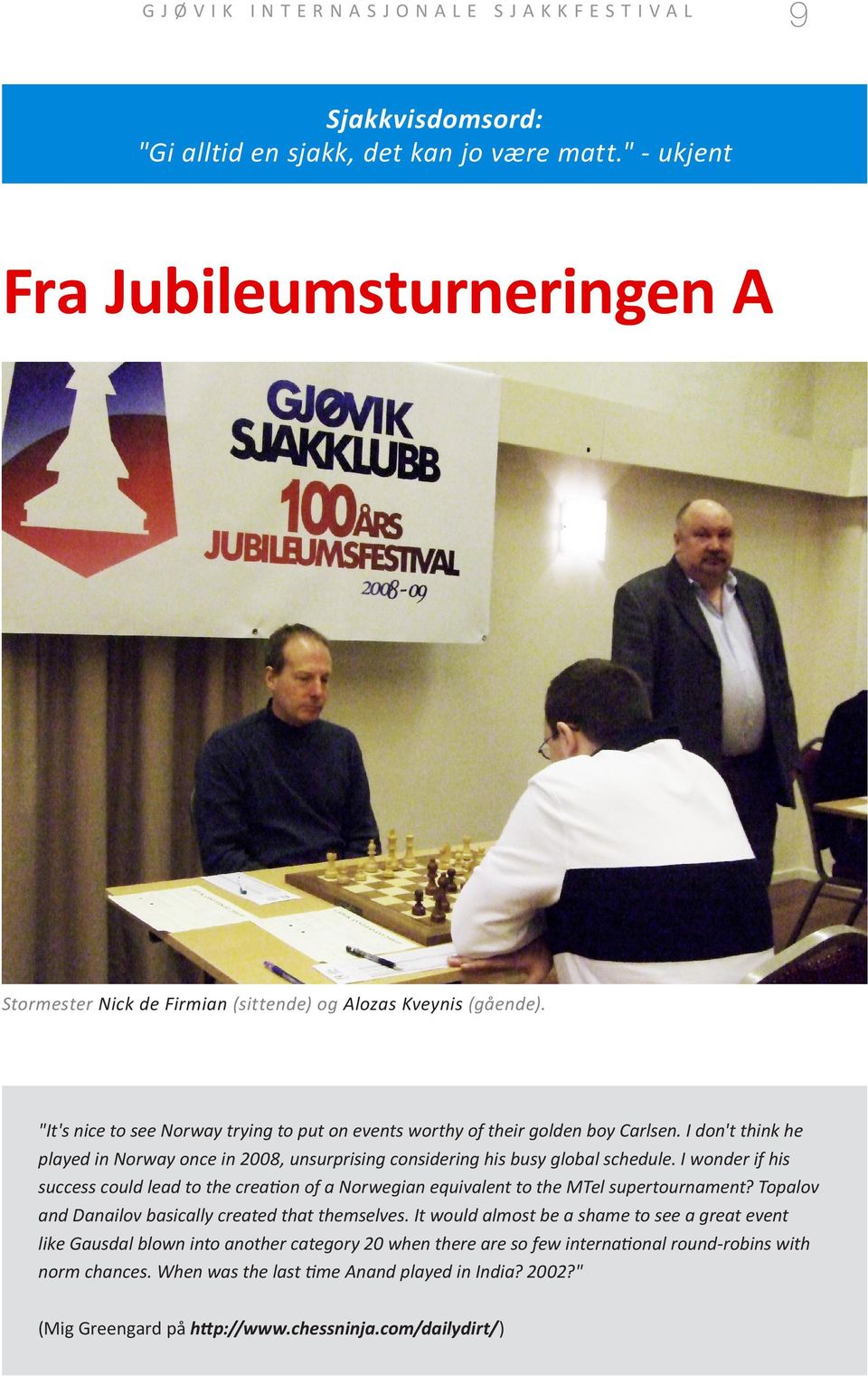 I wonder if his success could lead to the creation of a Norwegian equivalent to the MTel supertournament? Topalov and Danailov basically created that themselves.