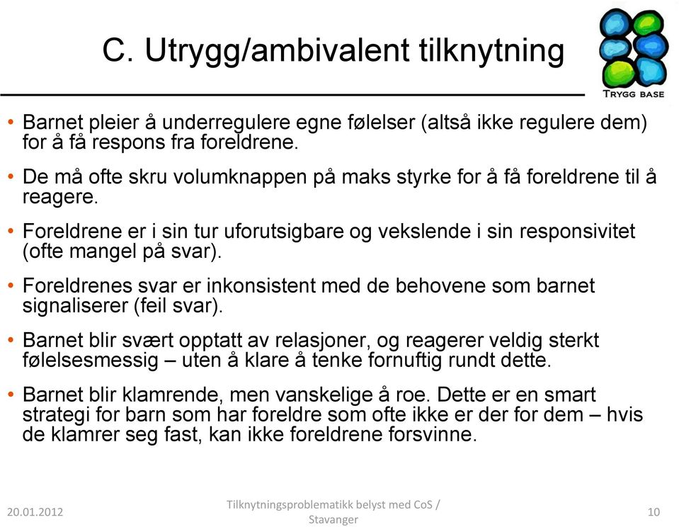 Foreldrenes svar er inkonsistent med de behovene som barnet signaliserer (feil svar).