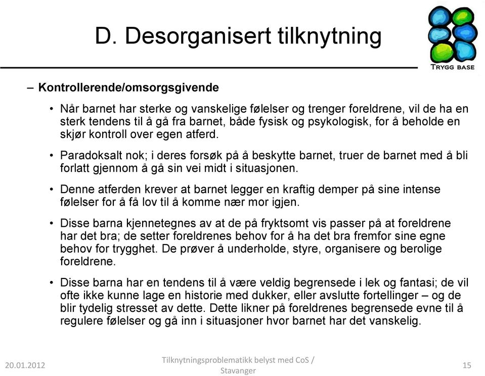 Denne atferden krever at barnet legger en kraftig demper på sine intense følelser for å få lov til å komme nær mor igjen.