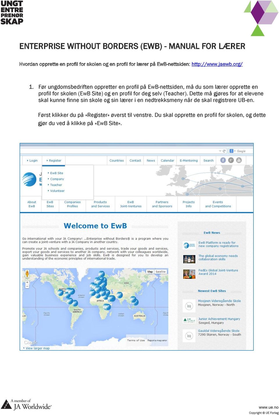 Før ungdomsbedriften oppretter en profil på EwB-nettsiden, må du som lærer opprette en profil for skolen (EwB Site) og en profil for deg