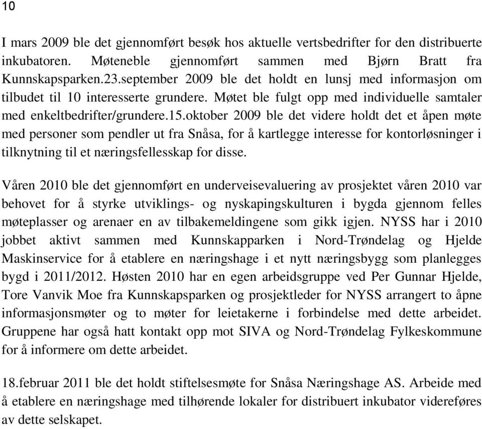 oktober 2009 ble det videre holdt det et åpen møte med personer som pendler ut fra Snåsa, for å kartlegge interesse for kontorløsninger i tilknytning til et næringsfellesskap for disse.
