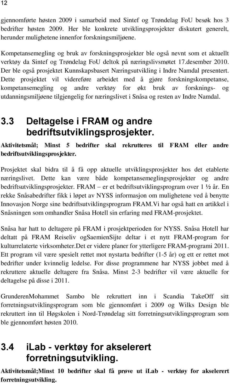 Kompetansemegling og bruk av forskningsprosjekter ble også nevnt som et aktuellt verktøy da Sintef og Trøndelag FoU deltok på næringslivsmøtet 17.desember 2010.