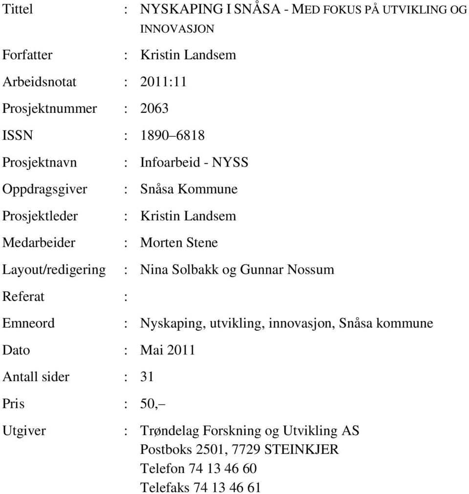 Kommune : Kristin Landsem : Morten Stene Dato : Mai 2011 Antall sider : 31 Pris : 50, Utgiver : Nina Solbakk og Gunnar Nossum : Nyskaping,