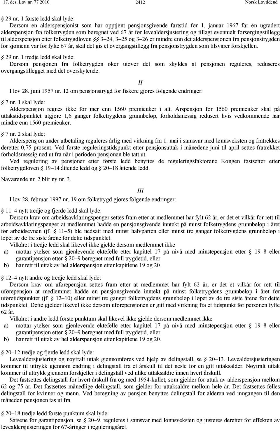 3 26 er mindre enn det alderspensjonen fra pensjonstrygden for sjømenn var før fylte 67 år, skal det gis et overgangstillegg fra pensjonstrygden som tilsvarer forskjellen. 29 nr.