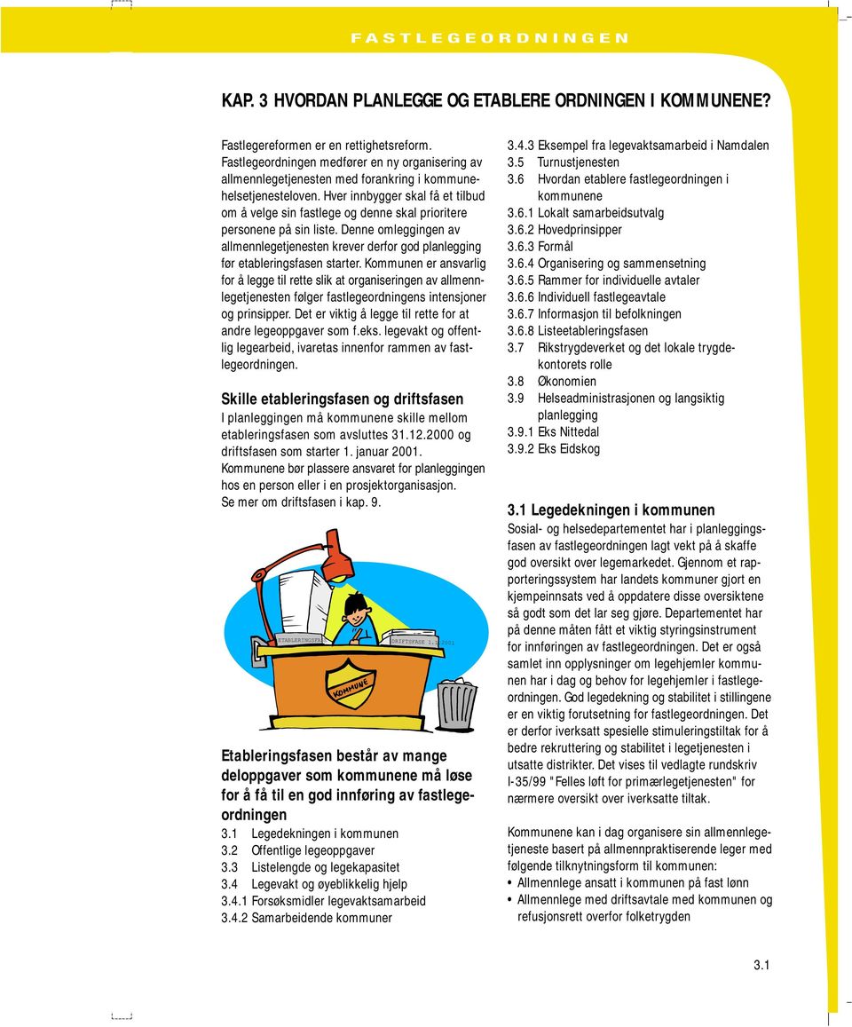 helsetjenesteloven. Hver innbygger skal få et tilbud om å velge sin fastlege og denne skal prioritere personene på sin liste.