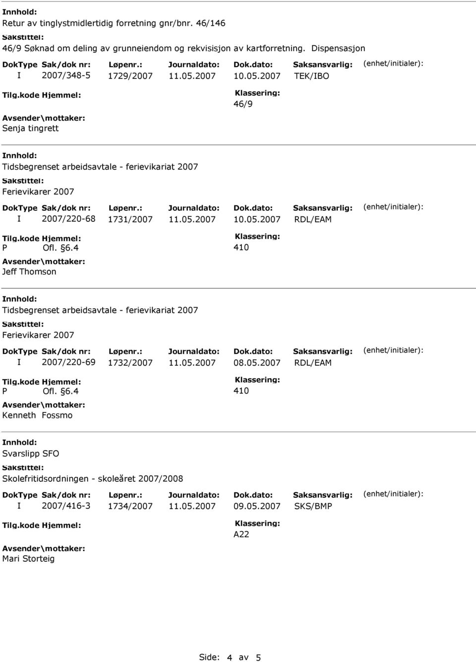 RDL/EAM Tilg.kode P Hjemmel: Ofl. 6.4 410 Jeff Thomson Tidsbegrenset arbeidsavtale - ferievikariat 2007 Ferievikarer 2007 2007/220-69 1732/2007 08.05.