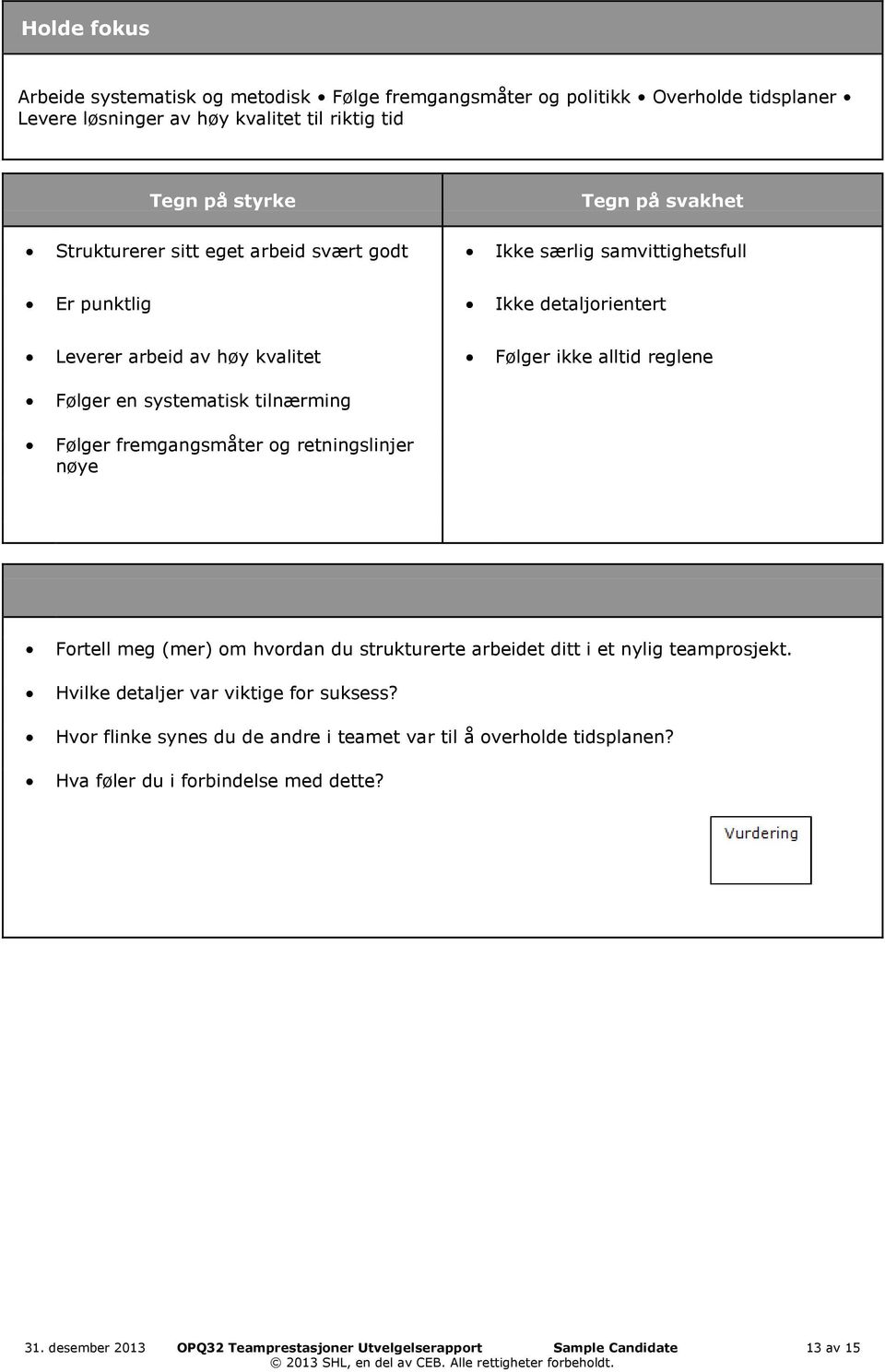 fremgangsmåter og retningslinjer nøye Fortell meg (mer) om hvordan du strukturerte arbeidet ditt i et nylig teamprosjekt. Hvilke detaljer var viktige for suksess?