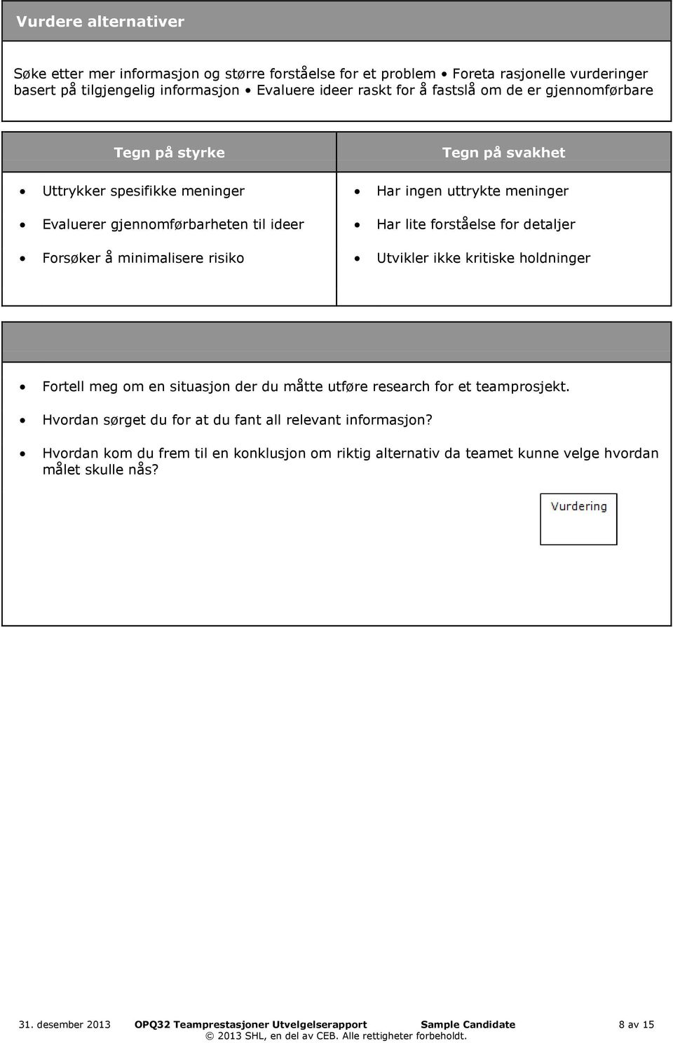 minimalisere risiko Utvikler ikke kritiske holdninger Fortell meg om en situasjon der du måtte utføre research for et teamprosjekt.