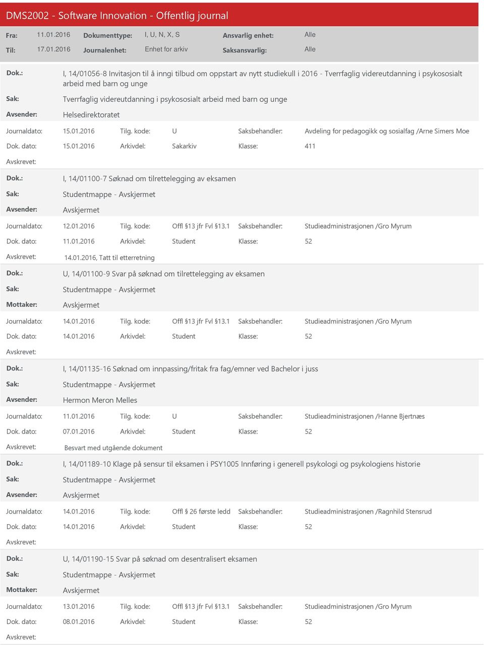 2016 Arkivdel: Sakarkiv 411 I, 14/01100-7 Søknad om tilrettelegging av eksamen Dok. dato: Arkivdel: Student 14.01.2016, Tatt til etterretning, 14/01100-9 Svar på søknad om tilrettelegging av eksamen Dok.