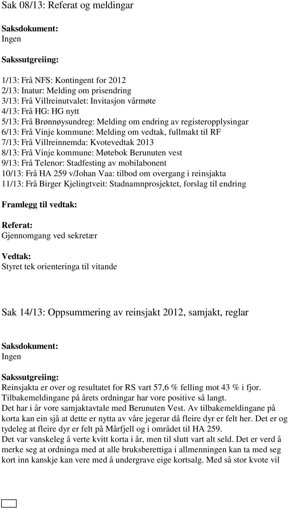 Frå Telenor: Stadfesting av mobilabonent 10/13: Frå HA 259 v/johan Vaa: tilbod om overgang i reinsjakta 11/13: Frå Birger Kjelingtveit: Stadnamnprosjektet, forslag til endring Gjennomgang ved