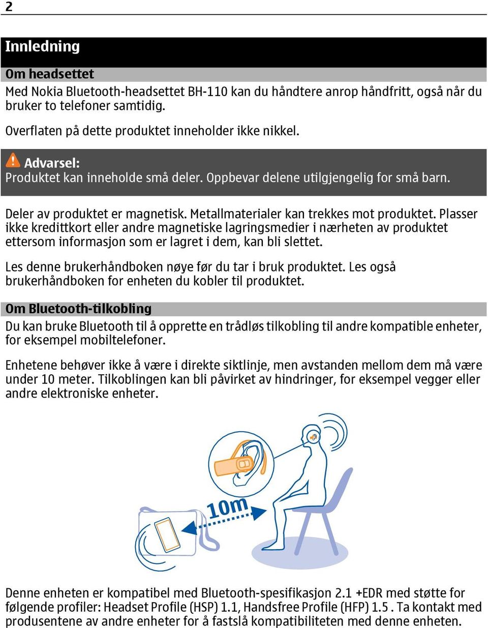 Plasser ikke kredittkort eller andre magnetiske lagringsmedier i nærheten av produktet ettersom informasjon som er lagret i dem, kan bli slettet.