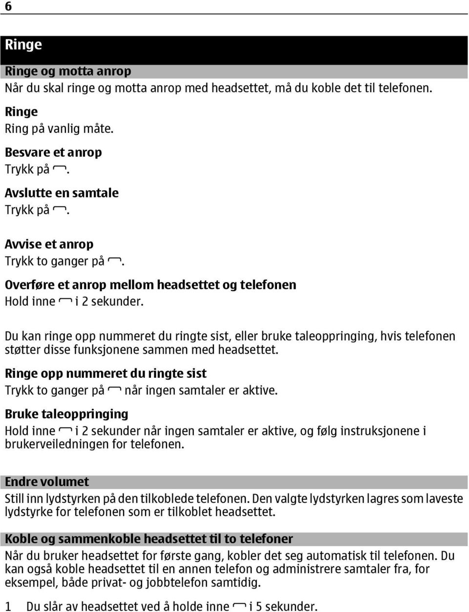 Du kan ringe opp nummeret du ringte sist, eller bruke taleoppringing, hvis telefonen støtter disse funksjonene sammen med headsettet.