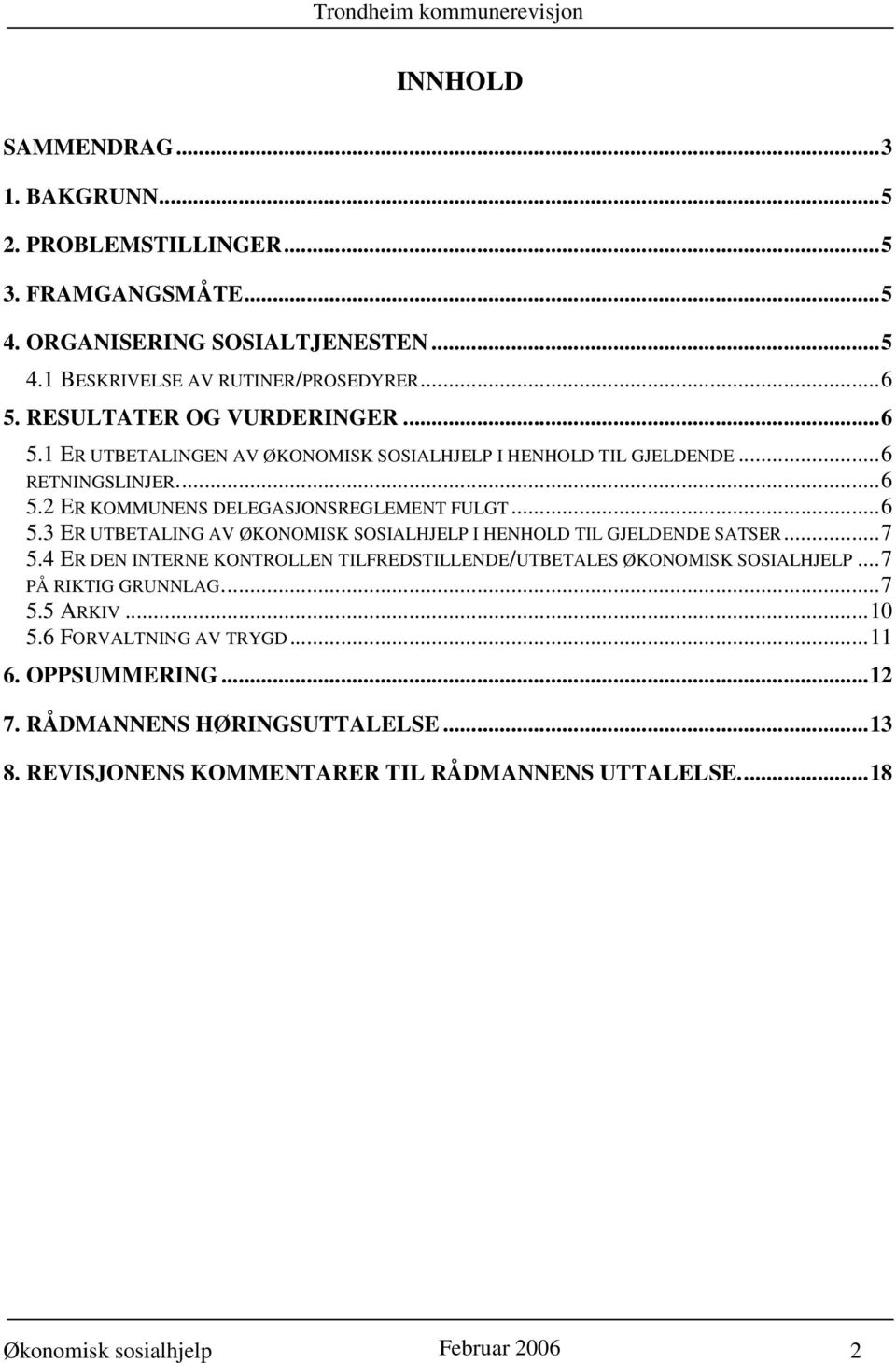 ..7 5.4 ER DEN INTERNE KONTROLLEN TILFREDSTILLENDE/UTBETALES ØKONOMISK SOSIALHJELP...7 PÅ RIKTIG GRUNNLAG...7 5.5 ARKIV...10 5.6 FORVALTNING AV TRYGD...11 6.