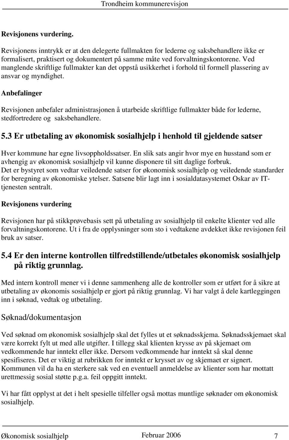 Anbefalinger Revisjonen anbefaler administrasjonen å utarbeide skriftlige fullmakter både for lederne, stedfortredere og saksbehandlere. 5.