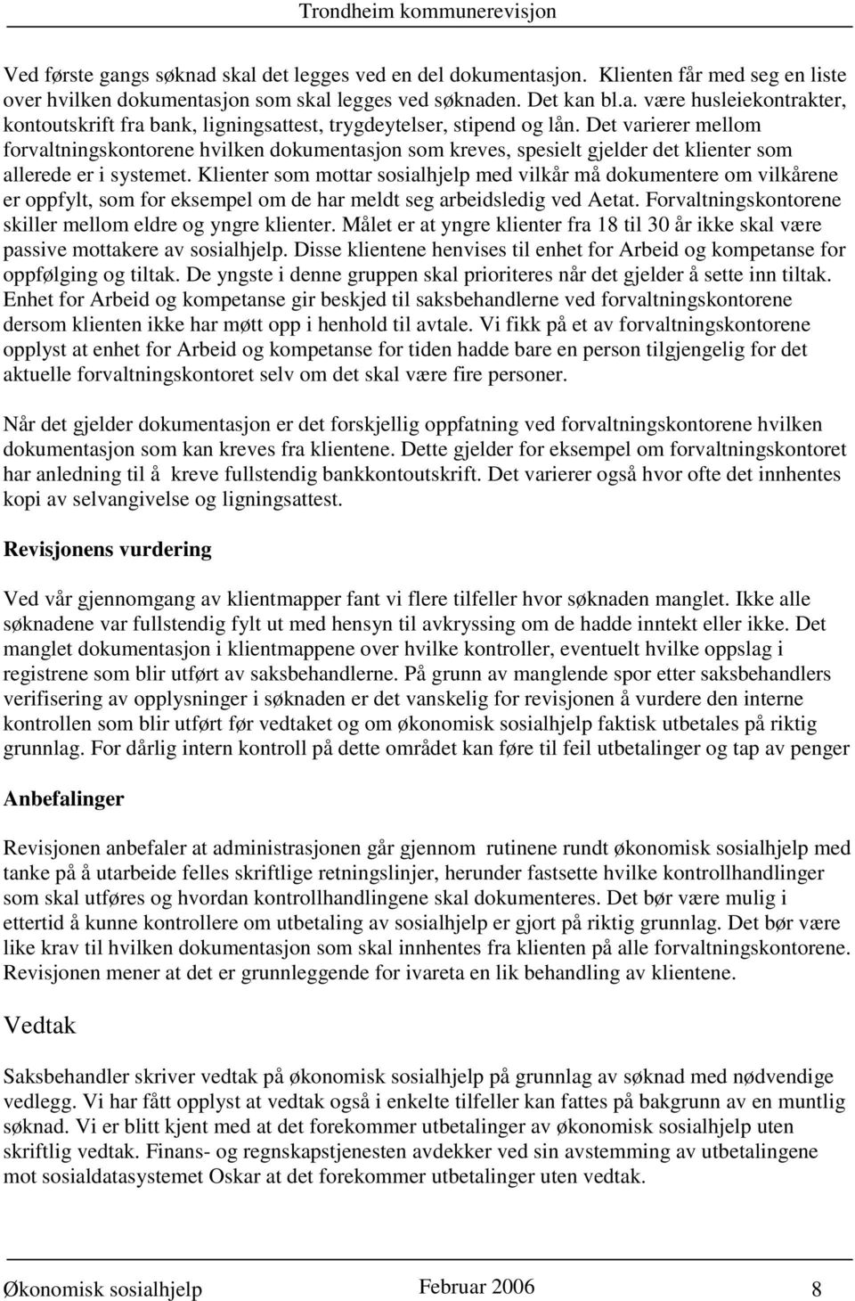 Klienter som mottar sosialhjelp med vilkår må dokumentere om vilkårene er oppfylt, som for eksempel om de har meldt seg arbeidsledig ved Aetat.