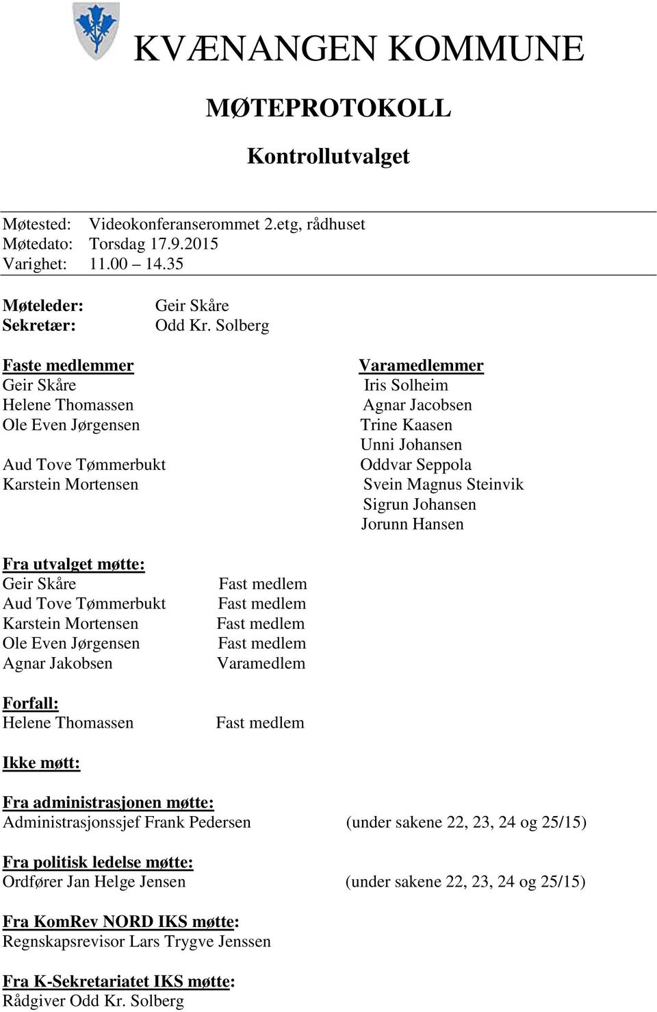 Magnus Steinvik Sigrun Johansen Jorunn Hansen Fra utvalget møtte: Geir Skåre Aud Tove Tømmerbukt Karstein Mortensen Ole Even Jørgensen Agnar Jakobsen Forfall: Helene Thomassen Varamedlem Ikke møtt: