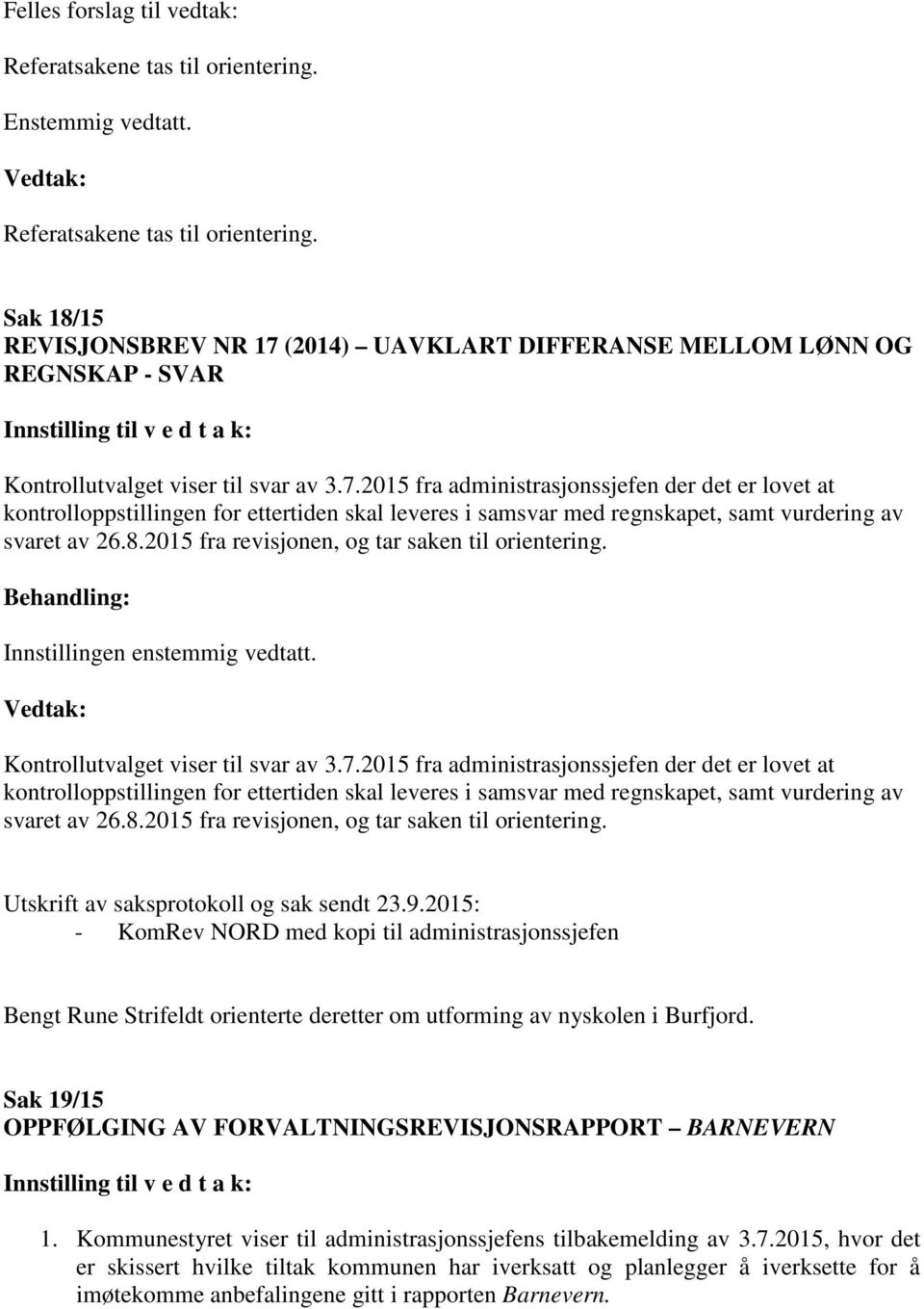 2015 fra revisjonen, og tar saken til orientering. Kontrollutvalget viser til svar av 3.2015 fra revisjonen, og tar saken til orientering. - KomRev NORD med kopi til administrasjonssjefen Bengt Rune Strifeldt orienterte deretter om utforming av nyskolen i Burfjord.