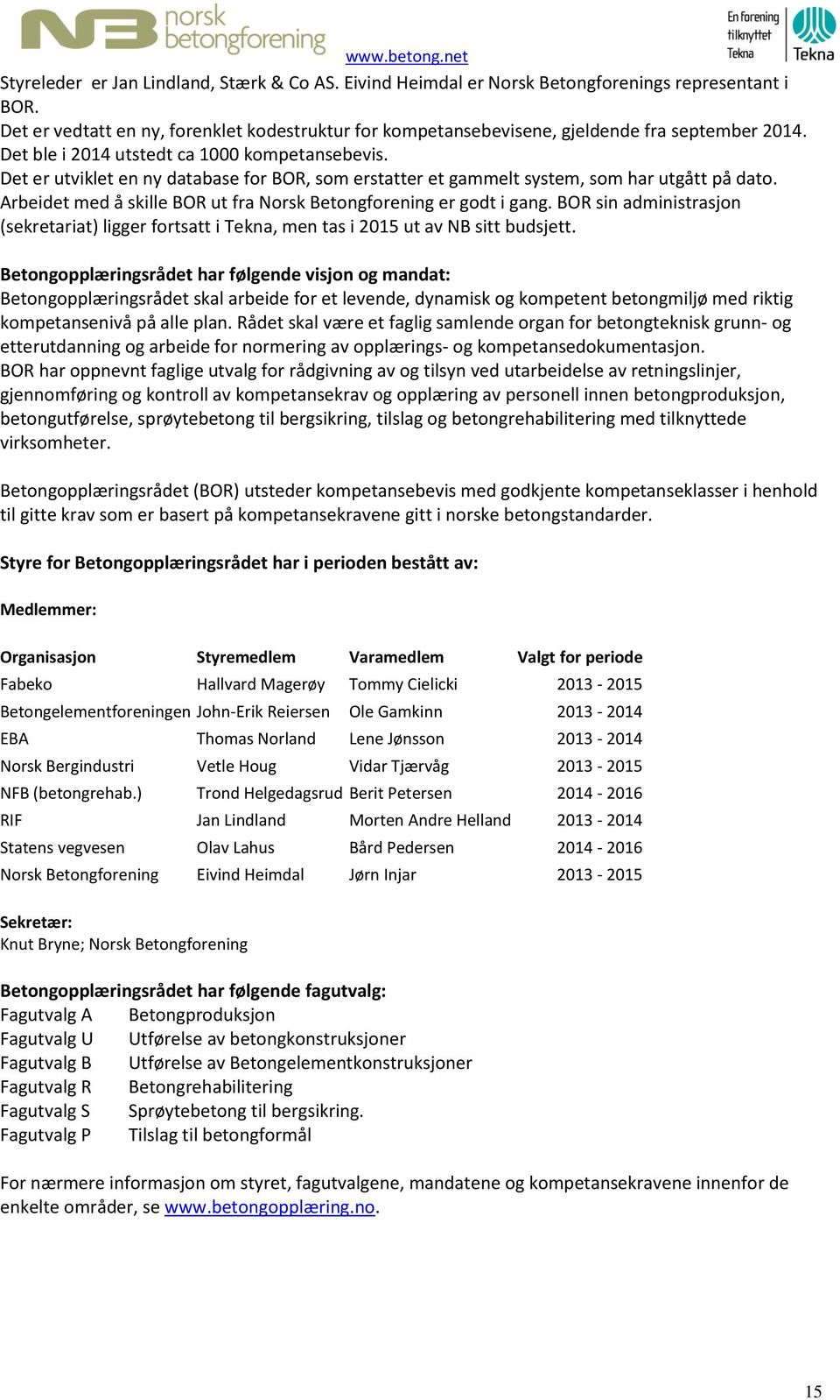 Det er utviklet en ny database for BOR, som erstatter et gammelt system, som har utgått på dato. Arbeidet med å skille BOR ut fra Norsk Betongforening er godt i gang.