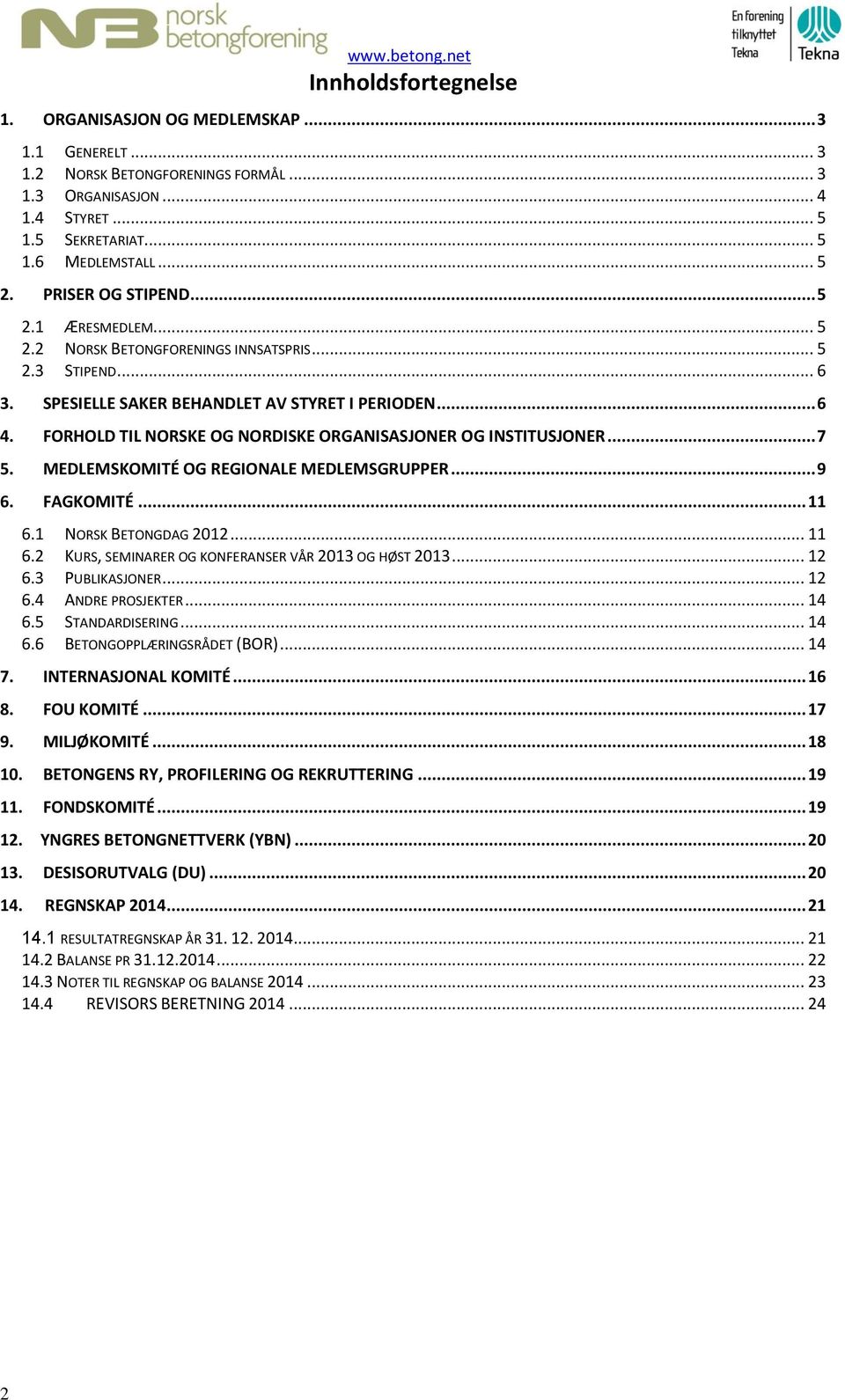 FORHOLD TIL NORSKE OG NORDISKE ORGANISASJONER OG INSTITUSJONER... 7 5. MEDLEMSKOMITÉ OG REGIONALE MEDLEMSGRUPPER... 9 6. FAGKOMITÉ... 11 6.1 NORSK BETONGDAG 2012... 11 6.2 KURS, SEMINARER OG KONFERANSER VÅR 2013 OG HØST 2013.